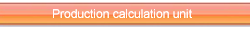 Production calculation unit Production calculation unit